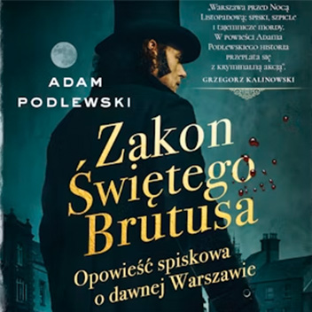 Adam Podlewski - Zakon Świętego Brutusa. Opowieść spiskowa o dawnej Warszawie